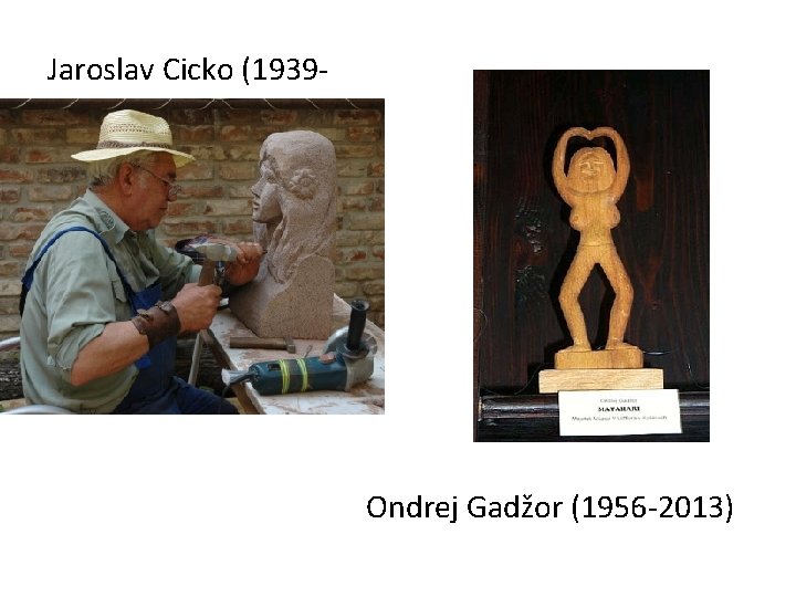 Jaroslav Cicko (1939 - Ondrej Gadžor (1956 -2013) 