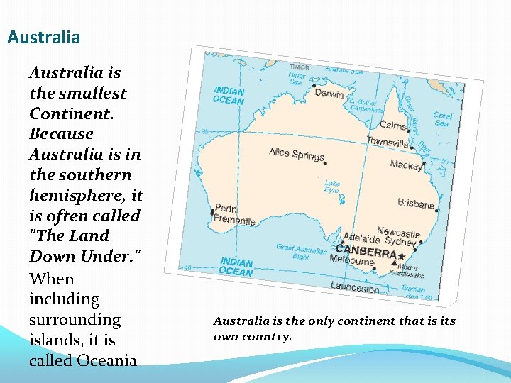 Australia is the smallest Continent. Because Australia is in the southern hemisphere, it is