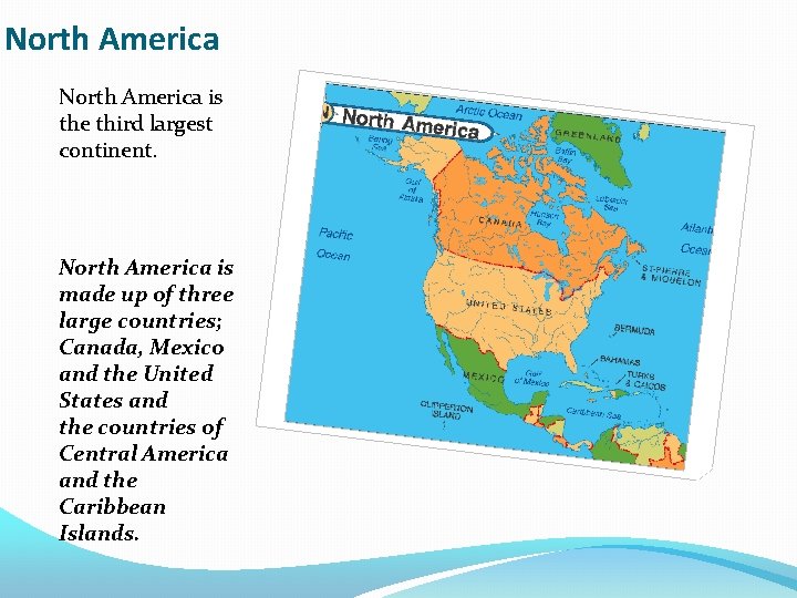 North America is the third largest continent. North America is made up of three