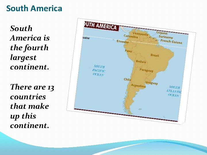 South America is the fourth largest continent. There are 13 countries that make up