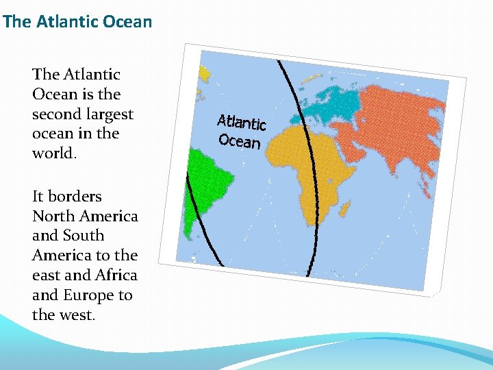 The Atlantic Ocean is the second largest ocean in the world. It borders North