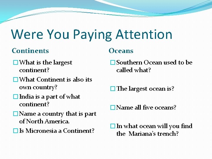 Were You Paying Attention Continents Oceans �What is the largest continent? �What Continent is