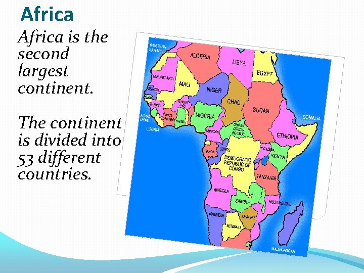 Africa is the second largest continent. The continent is divided into 53 different countries.