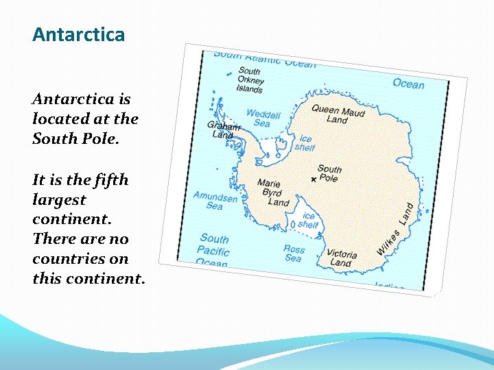 Antarctica is located at the South Pole. It is the fifth largest continent. There