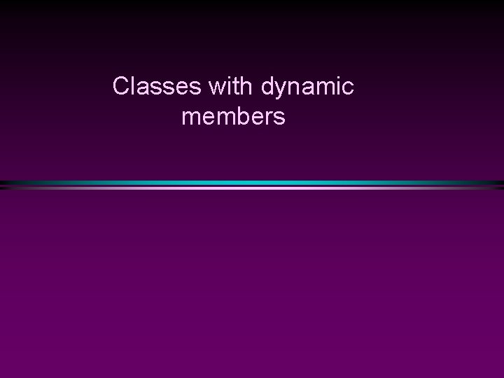 Classes with dynamic members 