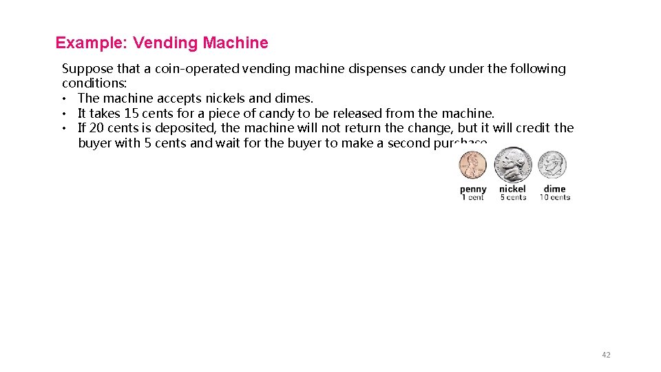 Example: Vending Machine Suppose that a coin-operated vending machine dispenses candy under the following