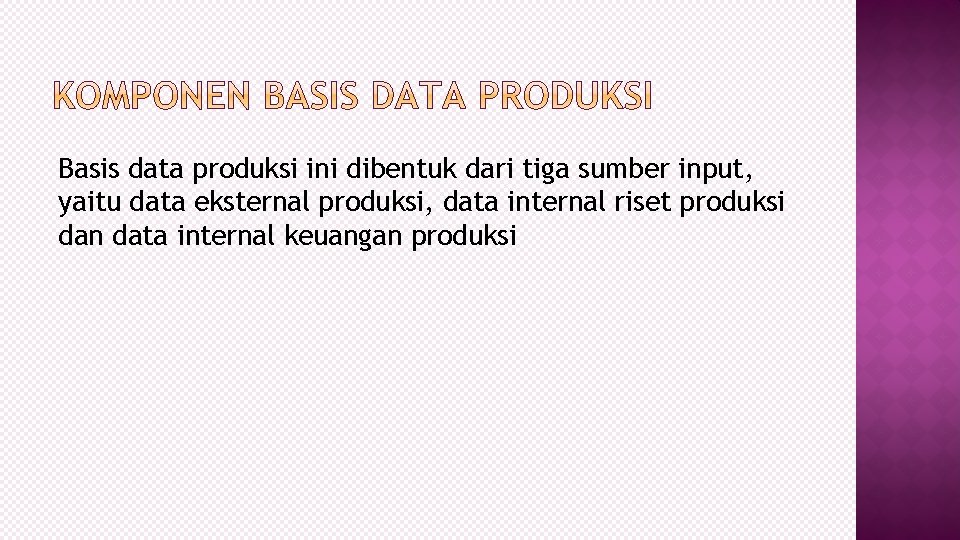 Basis data produksi ini dibentuk dari tiga sumber input, yaitu data eksternal produksi, data