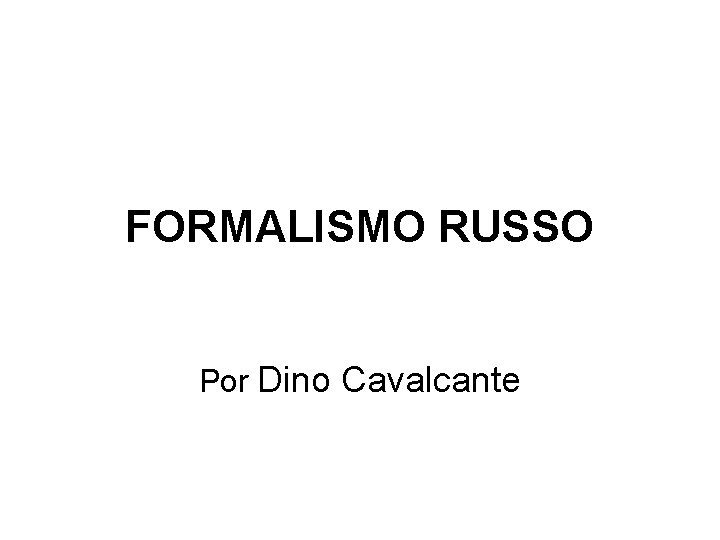 FORMALISMO RUSSO Por Dino Cavalcante 