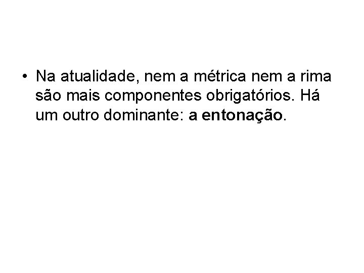  • Na atualidade, nem a métrica nem a rima são mais componentes obrigatórios.