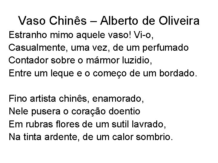 Vaso Chinês – Alberto de Oliveira Estranho mimo aquele vaso! Vi-o, Casualmente, uma vez,