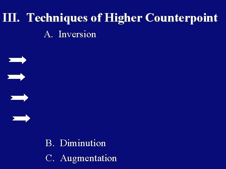 III. Techniques of Higher Counterpoint A. Inversion B. Diminution C. Augmentation 