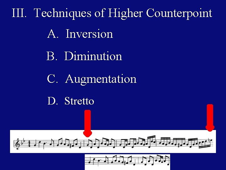 III. Techniques of Higher Counterpoint A. Inversion B. Diminution C. Augmentation D. Stretto 