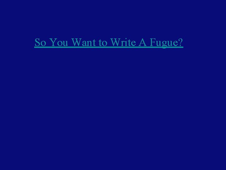 So You Want to Write A Fugue? 