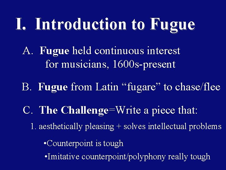I. Introduction to Fugue A. Fugue held continuous interest for musicians, 1600 s-present B.