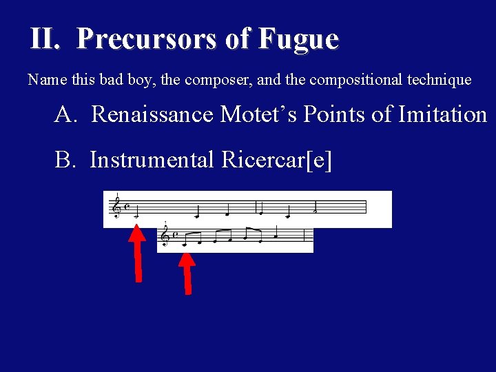 II. Precursors of Fugue Name this bad boy, the composer, and the compositional technique