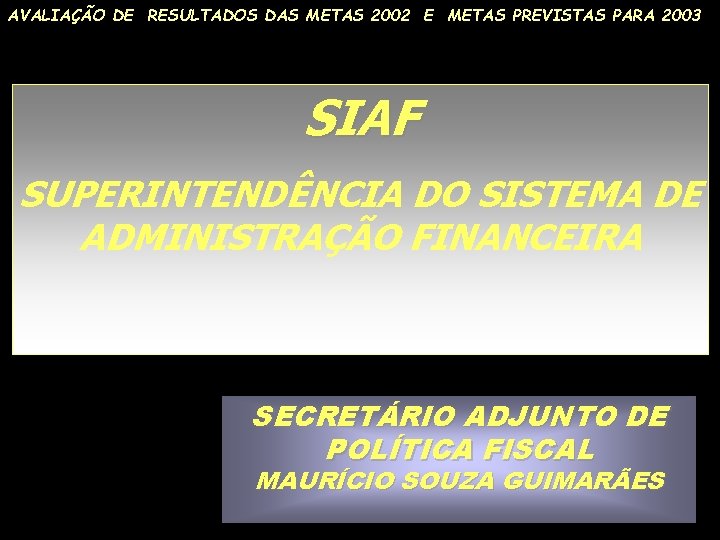 AVALIAÇÃO DE RESULTADOS DAS METAS 2002 E METAS PREVISTAS PARA 2003 SIAF SUPERINTENDÊNCIA DO