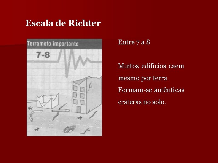 Escala de Richter Entre 7 a 8 Muitos edifícios caem mesmo por terra. Formam-se