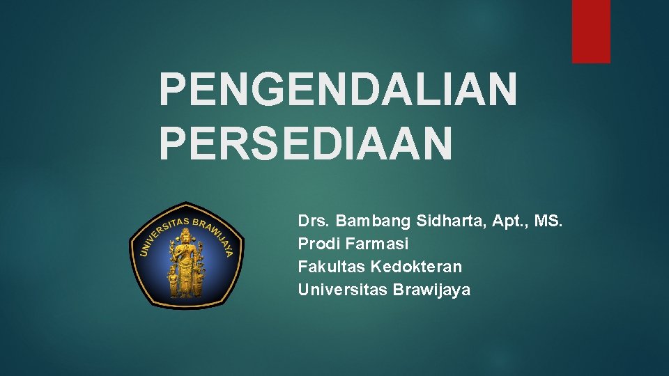 PENGENDALIAN PERSEDIAAN Drs. Bambang Sidharta, Apt. , MS. Prodi Farmasi Fakultas Kedokteran Universitas Brawijaya