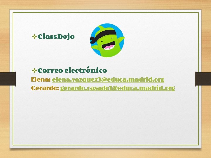 ❖Class. Dojo ❖Correo electrónico Elena: elena. vazquez 3@educa. madrid. org Gerardo: gerardo. casado 1@educa.