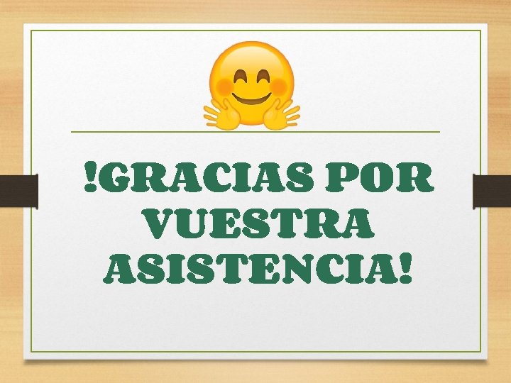 ¡GRACIAS POR VUESTRA ASISTENCIA! 