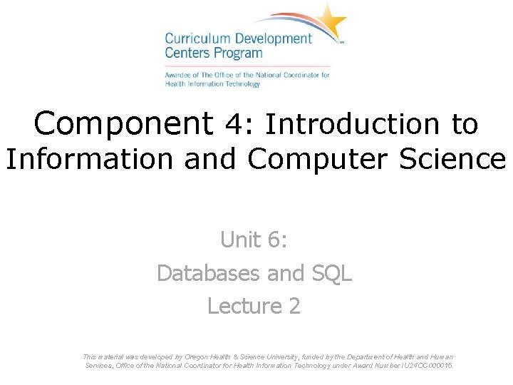 Component 4: Introduction to Information and Computer Science Unit 6: Databases and SQL Lecture Component 4: Introduction to Information and Computer Science Unit 6: Databases and SQL Lecture