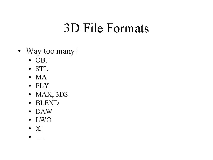 3 D File Formats • Way too many! • • • OBJ STL MA