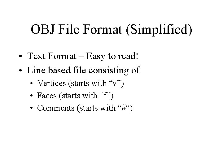 OBJ File Format (Simplified) • Text Format – Easy to read! • Line based