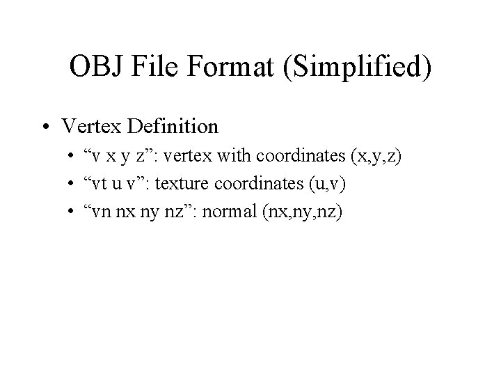 OBJ File Format (Simplified) • Vertex Definition • “v x y z”: vertex with