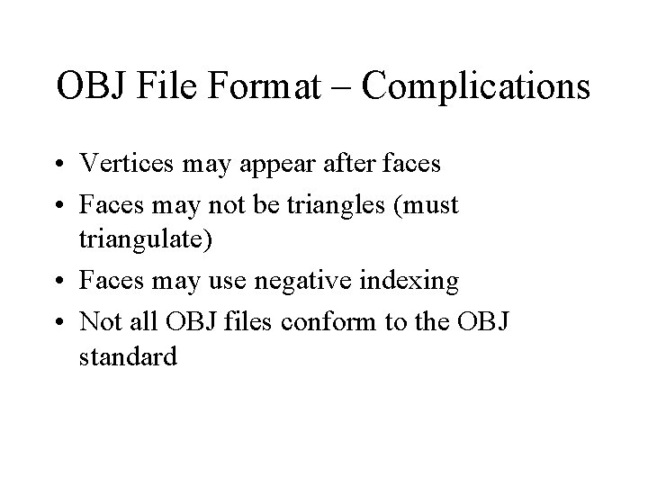 OBJ File Format – Complications • Vertices may appear after faces • Faces may