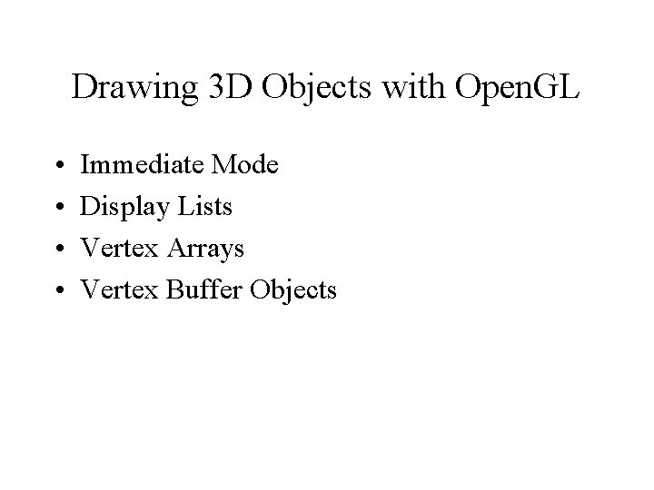 Drawing 3 D Objects with Open. GL • • Immediate Mode Display Lists Vertex