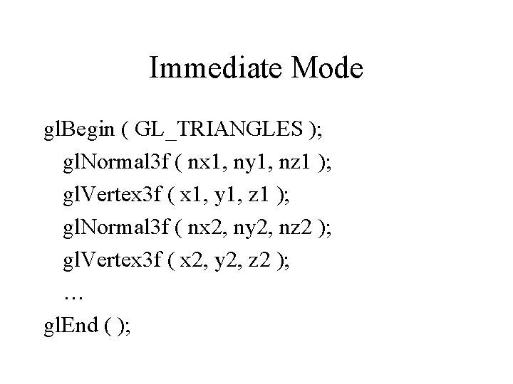 Immediate Mode gl. Begin ( GL_TRIANGLES ); gl. Normal 3 f ( nx 1,