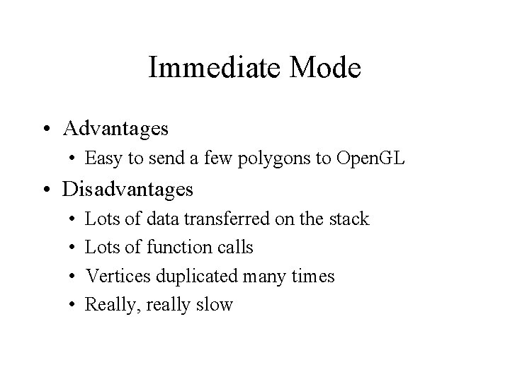 Immediate Mode • Advantages • Easy to send a few polygons to Open. GL