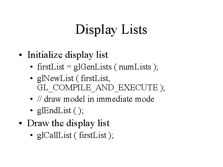 Display Lists • Initialize display list • first. List = gl. Gen. Lists (