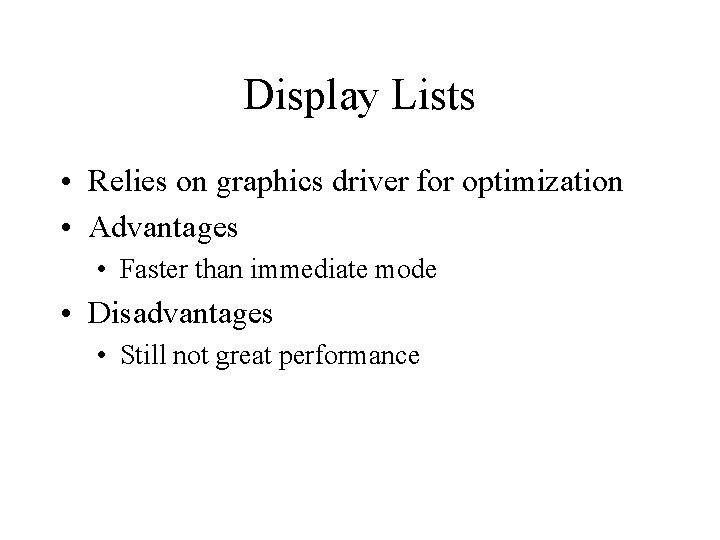 Display Lists • Relies on graphics driver for optimization • Advantages • Faster than