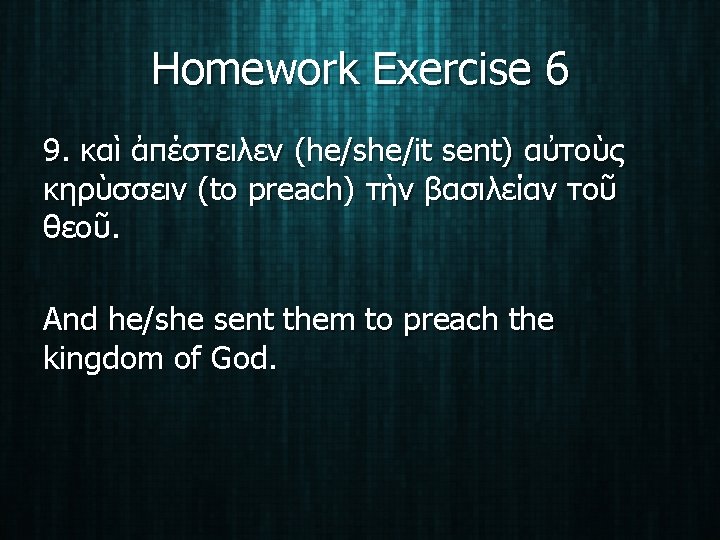 Homework Exercise 6 9. καὶ ἀπέστειλεν (he/she/it sent) αὐτοὺς κηρὺσσειν (to preach) τὴν βασιλείαν