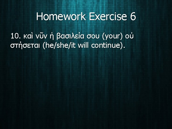 Homework Exercise 6 10. καὶ νῦν ἡ βασιλεία σου (your) οὐ στήσεται (he/she/it will