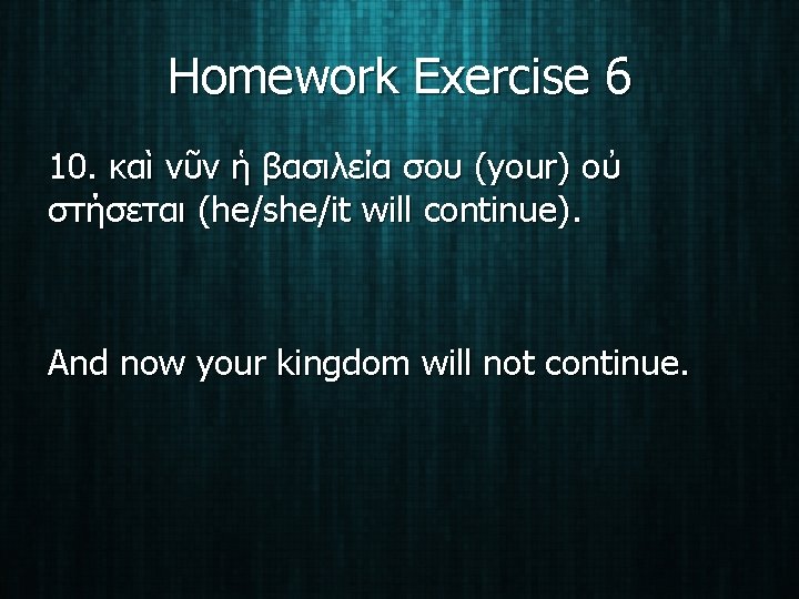 Homework Exercise 6 10. καὶ νῦν ἡ βασιλεία σου (your) οὐ στήσεται (he/she/it will