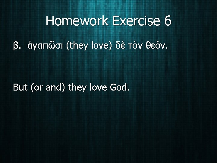 Homework Exercise 6 β. ἀγαπῶσι (they love) δὲ τὸν θεόν. But (or and) they