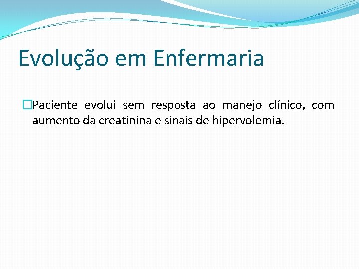 Evolução em Enfermaria �Paciente evolui sem resposta ao manejo clínico, com aumento da creatinina