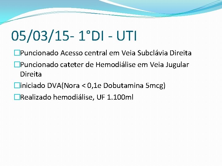 05/03/15 - 1°DI - UTI �Puncionado Acesso central em Veia Subclávia Direita �Puncionado cateter