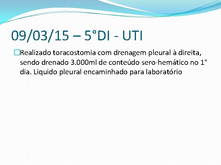 09/03/15 – 5°DI - UTI �Realizado toracostomia com drenagem pleural à direita, sendo drenado