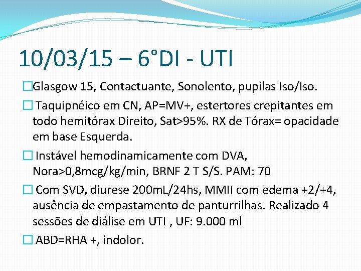 10/03/15 – 6°DI - UTI �Glasgow 15, Contactuante, Sonolento, pupilas Iso/Iso. � Taquipnéico em