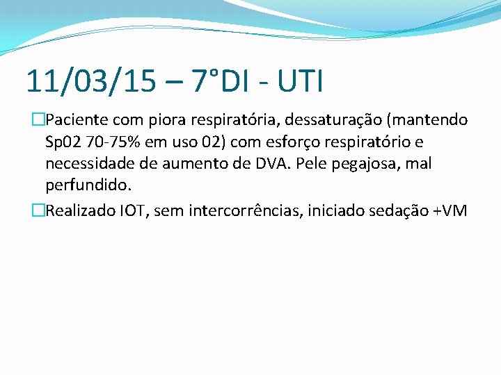 11/03/15 – 7°DI - UTI �Paciente com piora respiratória, dessaturação (mantendo Sp 02 70