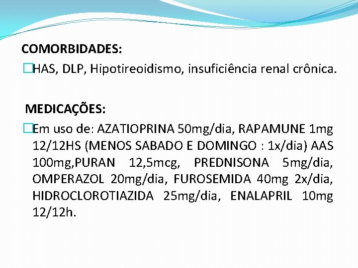 COMORBIDADES: �HAS, DLP, Hipotireoidismo, insuficiência renal crônica. MEDICAÇÕES: �Em uso de: AZATIOPRINA 50 mg/dia,