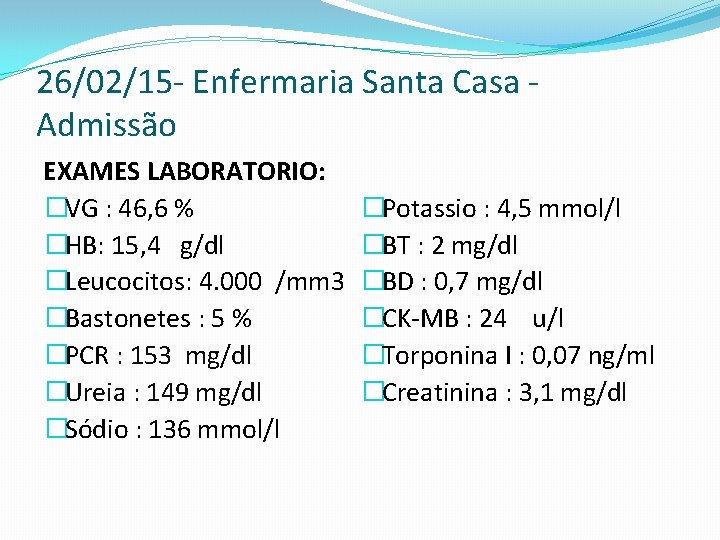 26/02/15 - Enfermaria Santa Casa Admissão EXAMES LABORATORIO: �VG : 46, 6 % �HB: