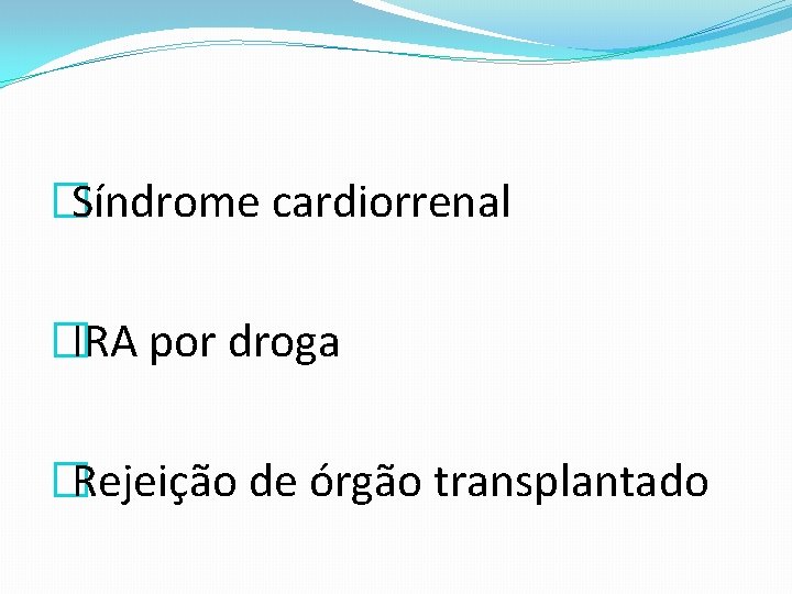 �Síndrome cardiorrenal �IRA por droga �Rejeição de órgão transplantado 