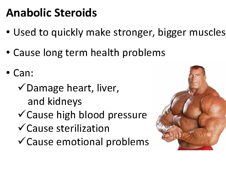 Anabolic Steroids • Used to quickly make stronger, bigger muscles • Cause long term