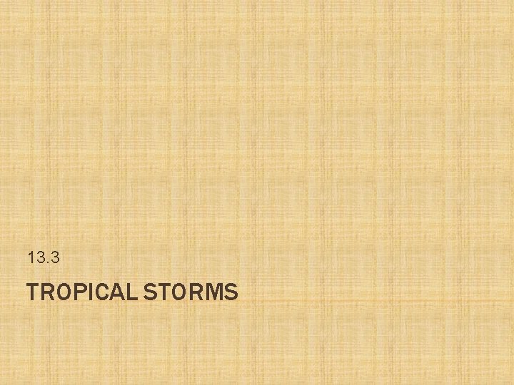 13. 3 TROPICAL STORMS 