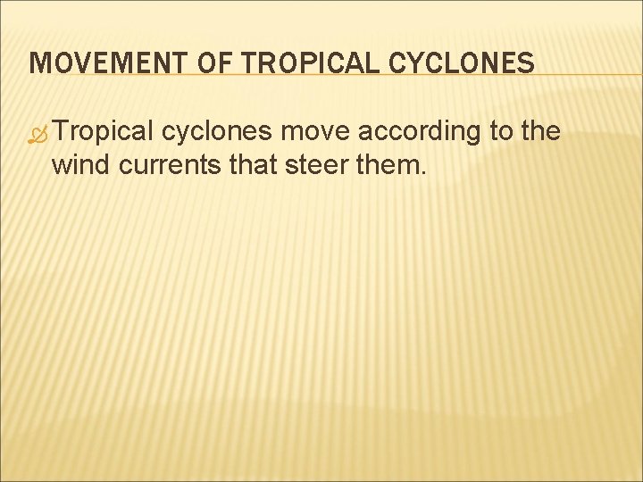 MOVEMENT OF TROPICAL CYCLONES Tropical cyclones move according to the wind currents that steer