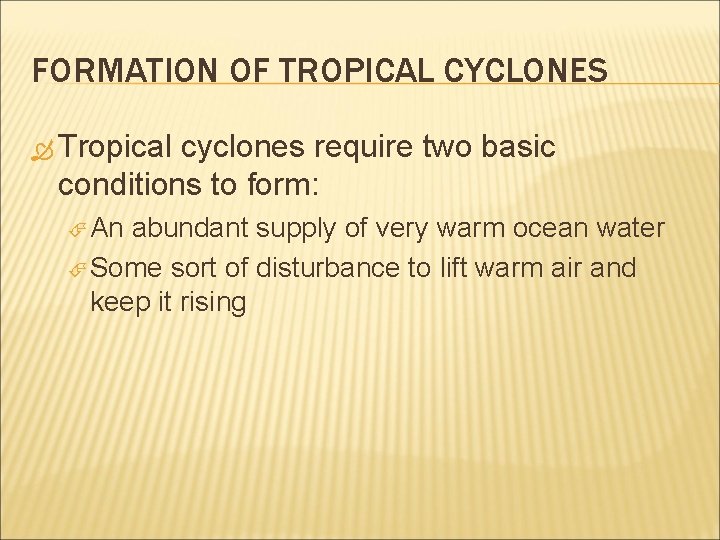 FORMATION OF TROPICAL CYCLONES Tropical cyclones require two basic conditions to form: An abundant